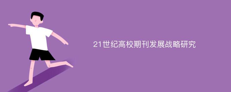 21世纪高校期刊发展战略研究