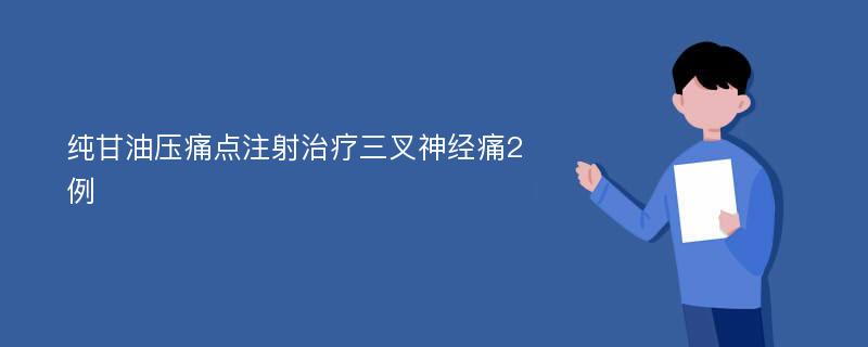 纯甘油压痛点注射治疗三叉神经痛2例