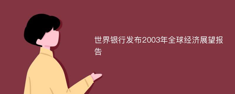 世界银行发布2003年全球经济展望报告