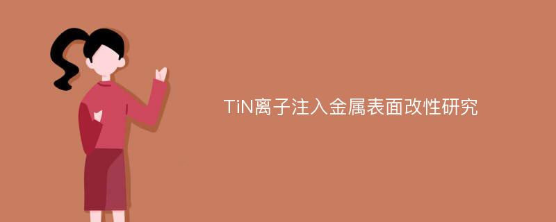 TiN离子注入金属表面改性研究