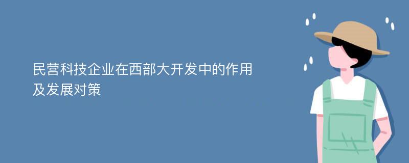 民营科技企业在西部大开发中的作用及发展对策