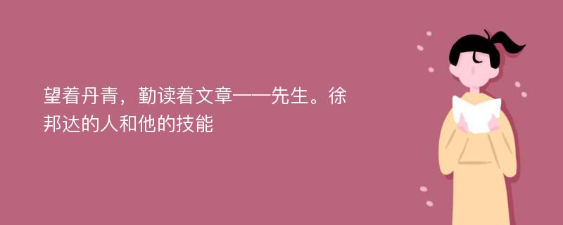 望着丹青，勤读着文章——先生。徐邦达的人和他的技能