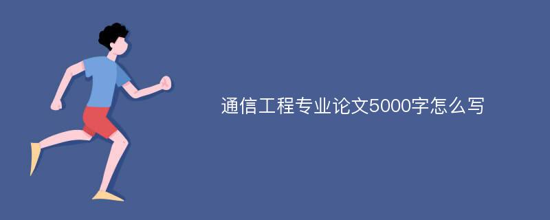 通信工程专业论文5000字怎么写