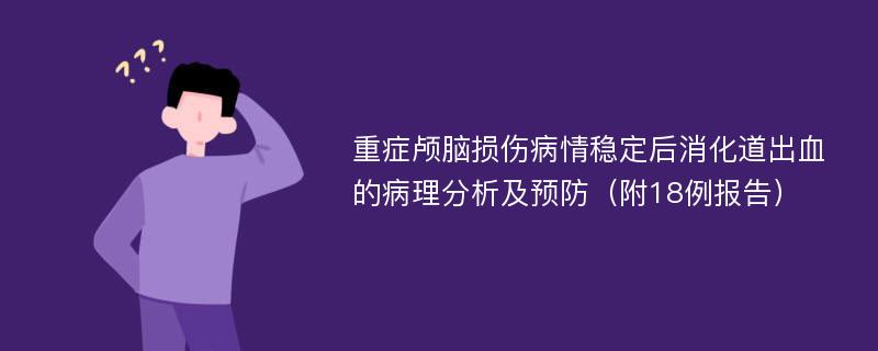 重症颅脑损伤病情稳定后消化道出血的病理分析及预防（附18例报告）