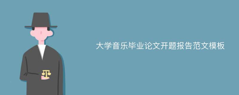 大学音乐毕业论文开题报告范文模板