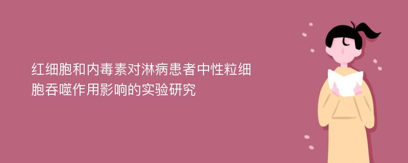 红细胞和内毒素对淋病患者中性粒细胞吞噬作用影响的实验研究