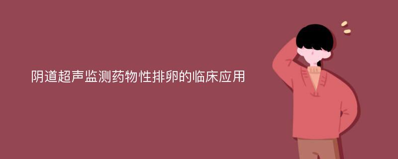 阴道超声监测药物性排卵的临床应用