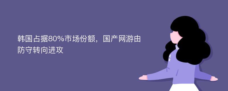 韩国占据80%市场份额，国产网游由防守转向进攻