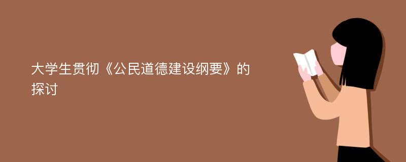 大学生贯彻《公民道德建设纲要》的探讨