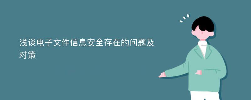 浅谈电子文件信息安全存在的问题及对策