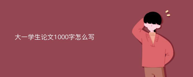 大一学生论文1000字怎么写